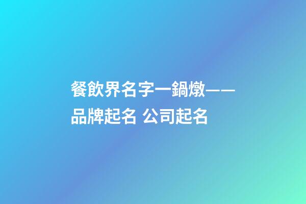 餐飲界名字一鍋燉——品牌起名 公司起名-第1張-公司起名-玄機派